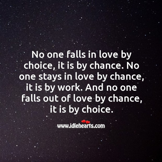 No one falls in love by choice, it is by chance. No one stays in love by chance, it is by work. Chance Quotes Image