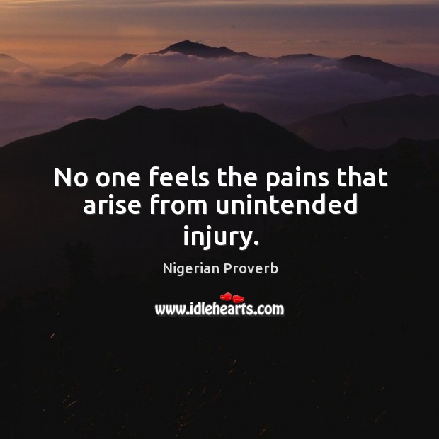 No one feels the pains that arise from unintended injury. Nigerian Proverbs Image