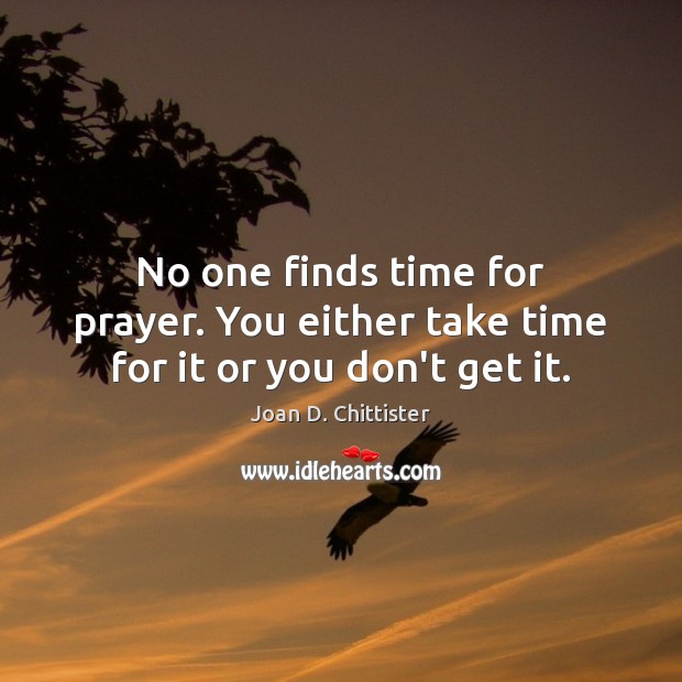 No one finds time for prayer. You either take time for it or you don’t get it. Image