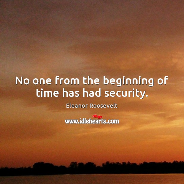 No one from the beginning of time has had security. Image