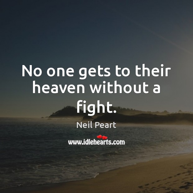 No one gets to their heaven without a fight. Neil Peart Picture Quote