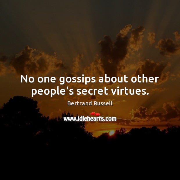 No one gossips about other people’s secret virtues. Bertrand Russell Picture Quote