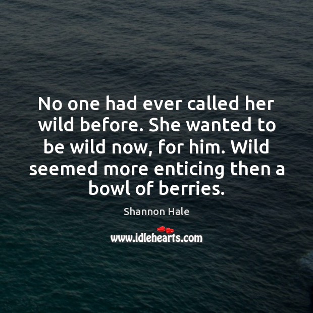 No one had ever called her wild before. She wanted to be 