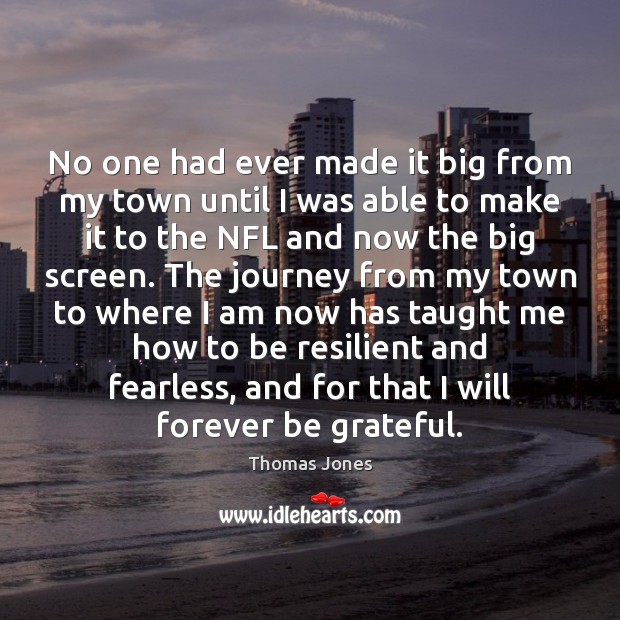No one had ever made it big from my town until I Be Grateful Quotes Image