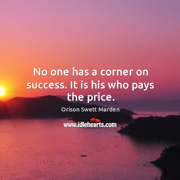 No one has a corner on success. It is his who pays the price. Orison Swett Marden Picture Quote