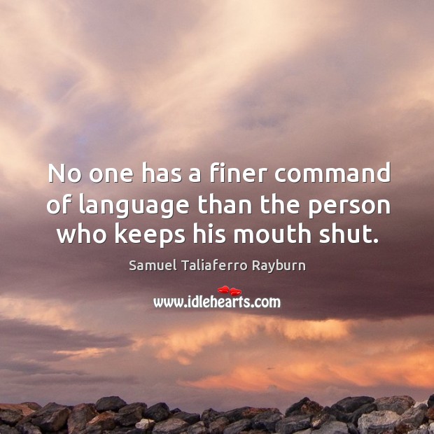 No one has a finer command of language than the person who keeps his mouth shut. Image