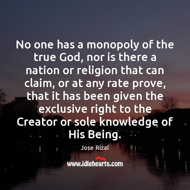 No one has a monopoly of the true God, nor is there Jose Rizal Picture Quote
