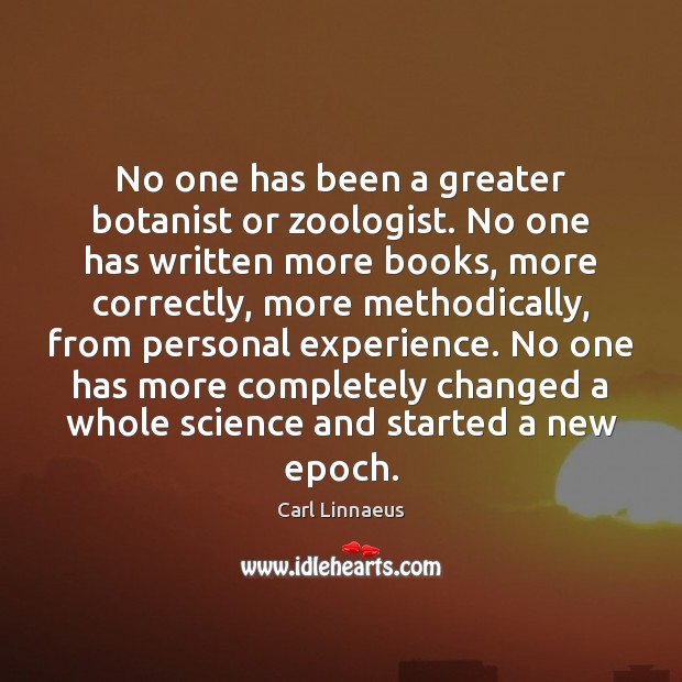 No one has been a greater botanist or zoologist. No one has Image