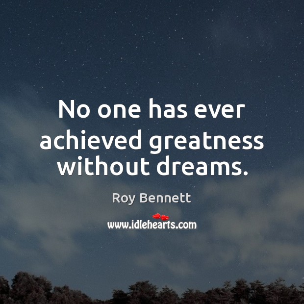 No one has ever achieved greatness without dreams. Roy Bennett Picture Quote
