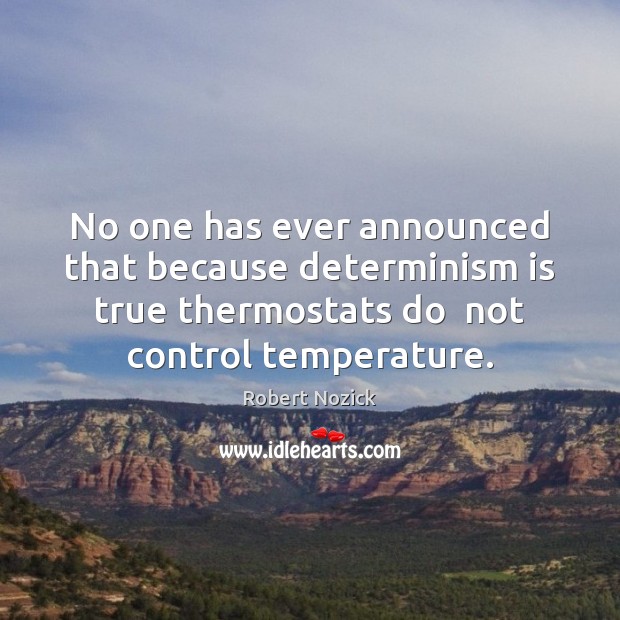 No one has ever announced that because determinism is true thermostats do Image