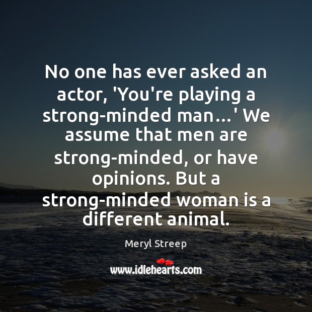 No one has ever asked an actor, ‘You’re playing a strong-minded man… Image