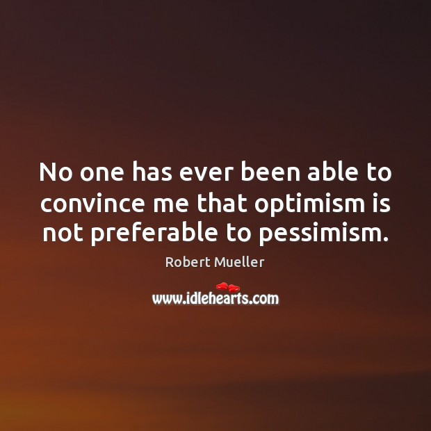 No one has ever been able to convince me that optimism is not preferable to pessimism. Image