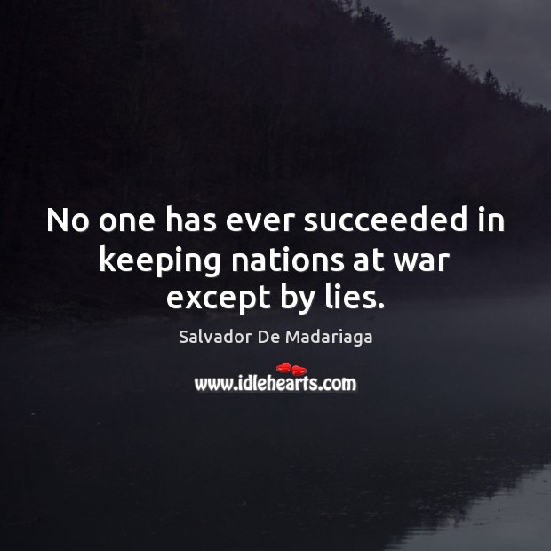 No one has ever succeeded in keeping nations at war except by lies. Salvador De Madariaga Picture Quote