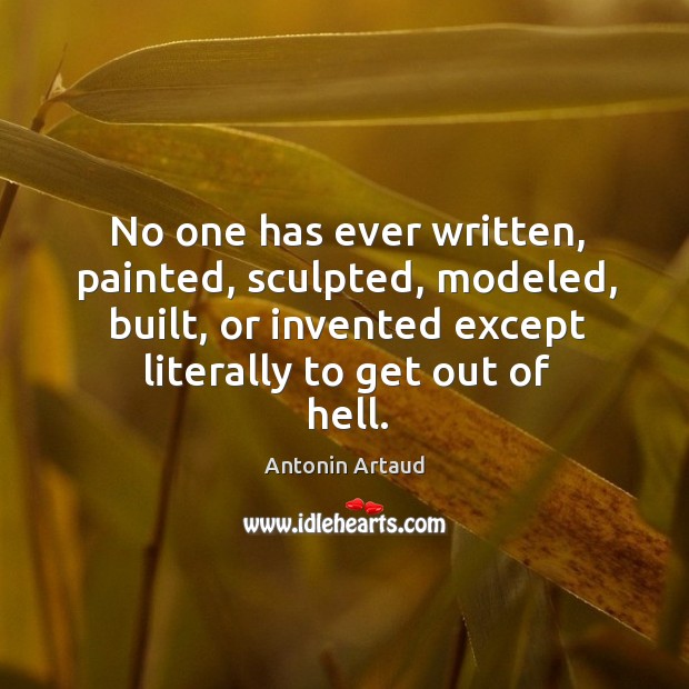 No one has ever written, painted, sculpted, modeled, built, or invented except Antonin Artaud Picture Quote