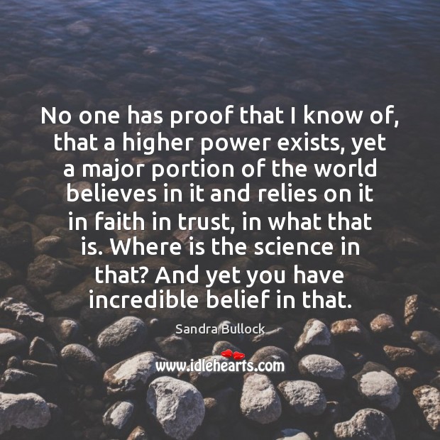 No one has proof that I know of, that a higher power Sandra Bullock Picture Quote