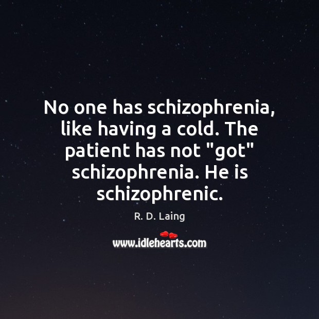 No one has schizophrenia, like having a cold. The patient has not “ R. D. Laing Picture Quote