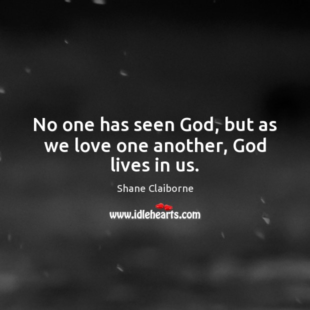 No one has seen God, but as we love one another, God lives in us. Shane Claiborne Picture Quote