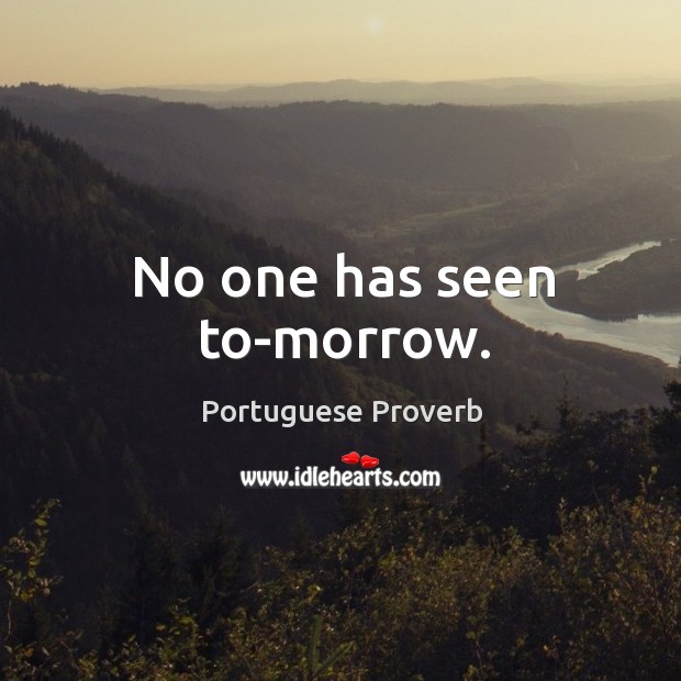 No one has seen to-morrow. Portuguese Proverbs Image