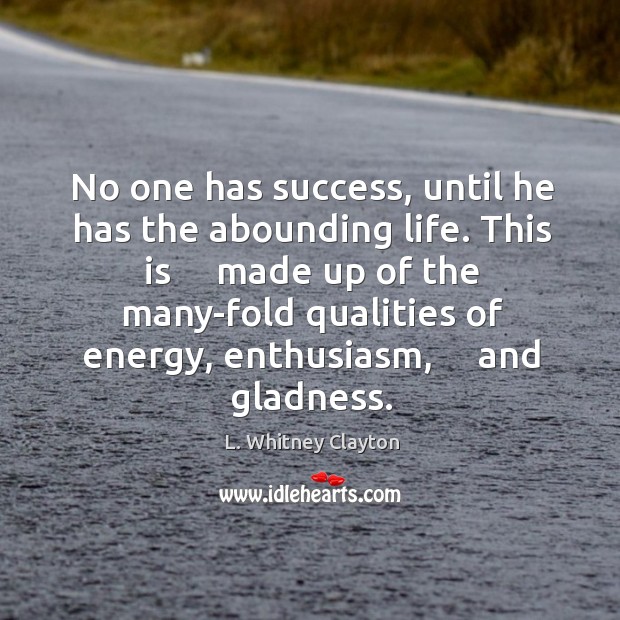No one has success, until he has the abounding life. This is L. Whitney Clayton Picture Quote