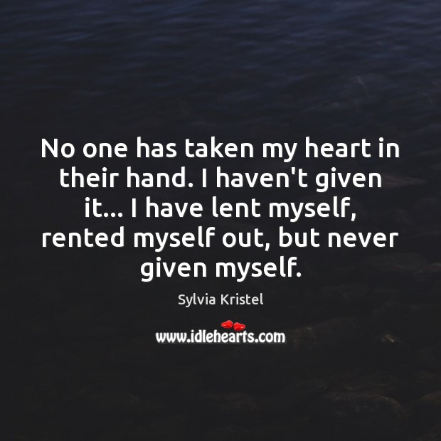 No one has taken my heart in their hand. I haven’t given Sylvia Kristel Picture Quote