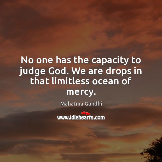 No one has the capacity to judge God. We are drops in that limitless ocean of mercy. Image