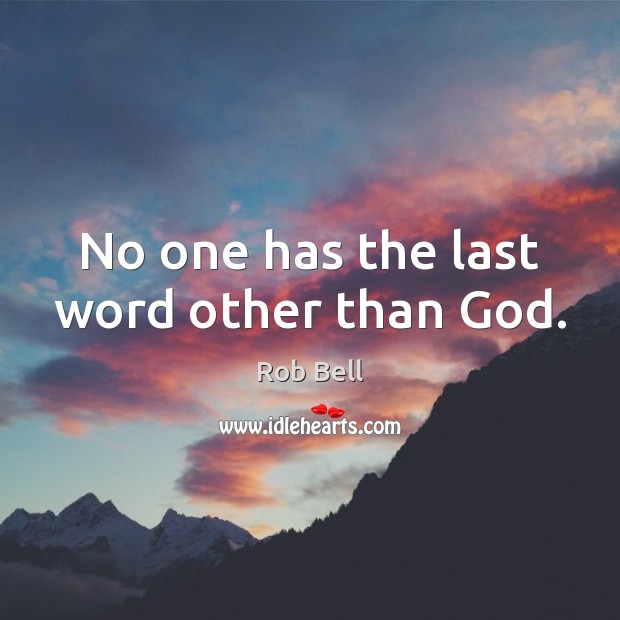 No one has the last word other than God. Rob Bell Picture Quote