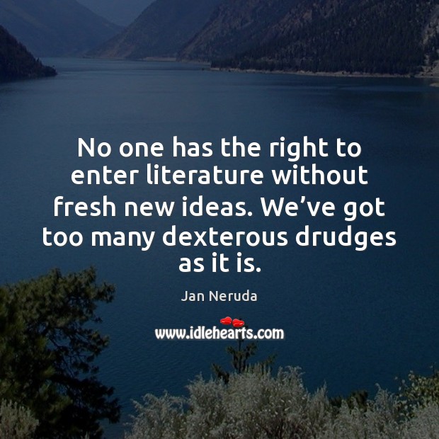 No one has the right to enter literature without fresh new ideas. Image