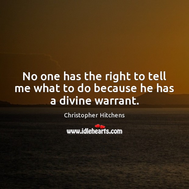 No one has the right to tell me what to do because he has a divine warrant. Christopher Hitchens Picture Quote