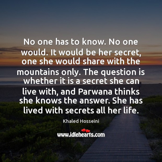 No one has to know. No one would. It would be her Khaled Hosseini Picture Quote