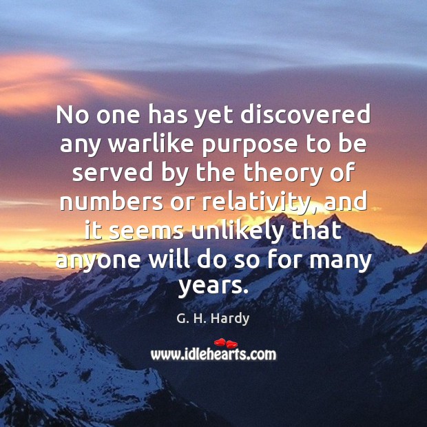 No one has yet discovered any warlike purpose to be served by G. H. Hardy Picture Quote