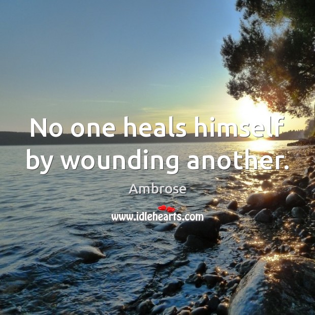 No one heals himself by wounding another. Ambrose Picture Quote