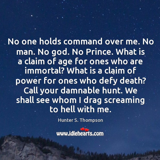 No one holds command over me. No man. No God. No Prince. Hunter S. Thompson Picture Quote