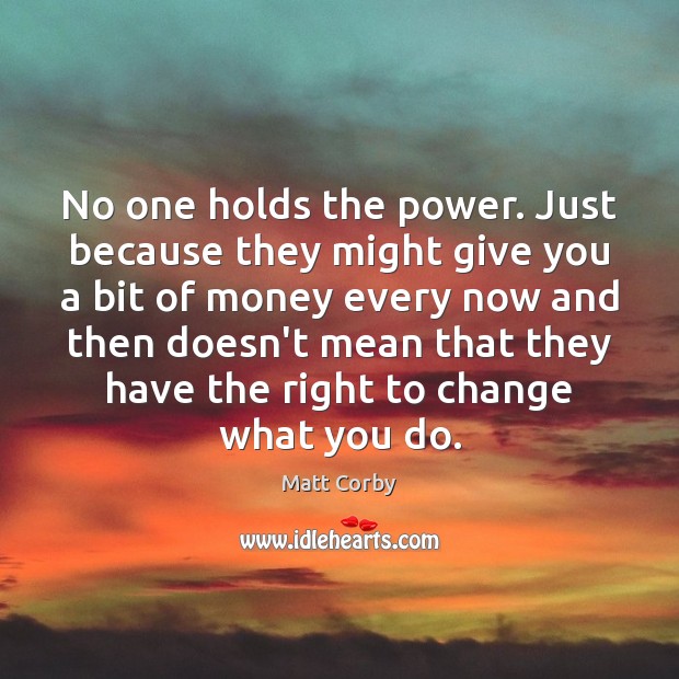 No one holds the power. Just because they might give you a Image