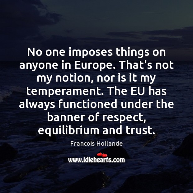 No one imposes things on anyone in Europe. That’s not my notion, Image