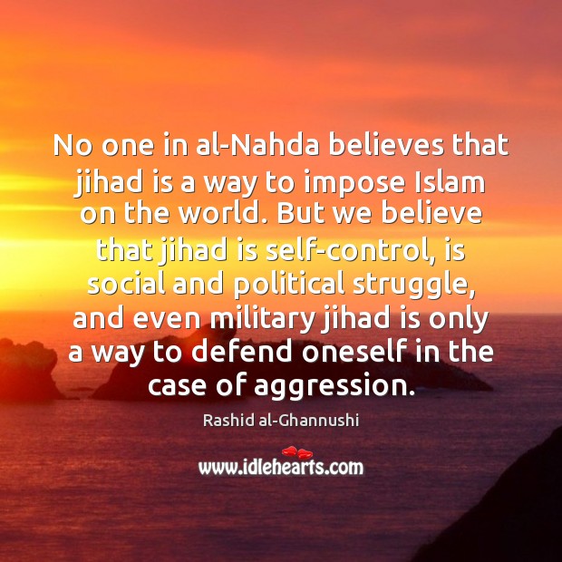 No one in al-Nahda believes that jihad is a way to impose Rashid al-Ghannushi Picture Quote