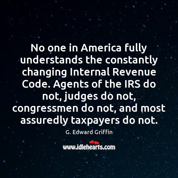 No one in America fully understands the constantly changing Internal Revenue Code. G. Edward Griffin Picture Quote