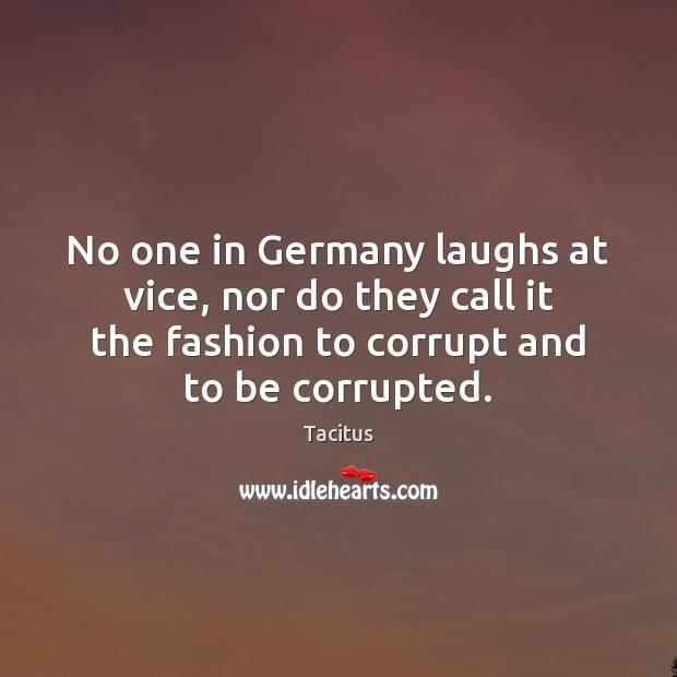 No one in Germany laughs at vice, nor do they call it Tacitus Picture Quote