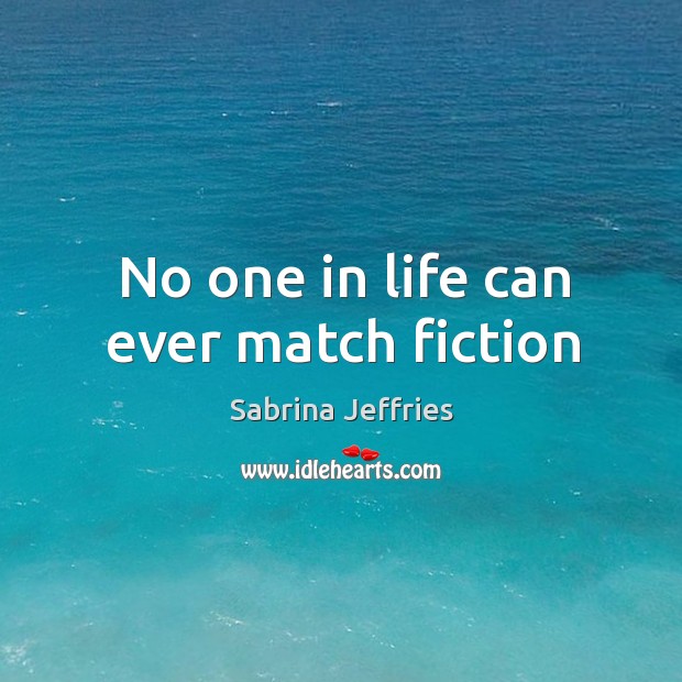 No one in life can ever match fiction Sabrina Jeffries Picture Quote