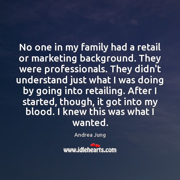 No one in my family had a retail or marketing background. They Andrea Jung Picture Quote
