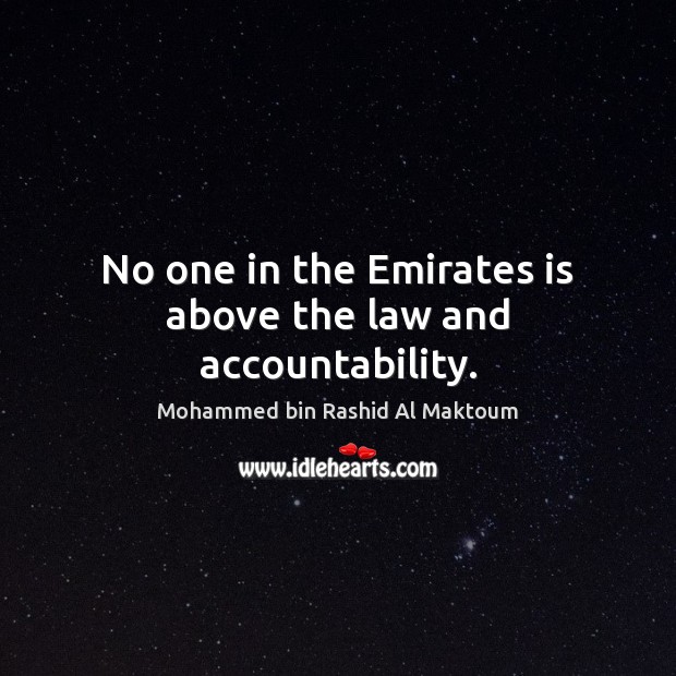 No one in the Emirates is above the law and accountability. Mohammed bin Rashid Al Maktoum Picture Quote