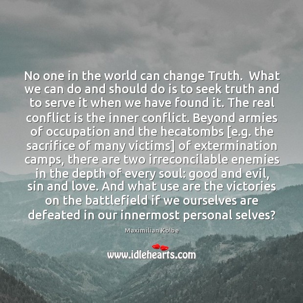 No one in the world can change Truth.  What we can do Maximilian Kolbe Picture Quote