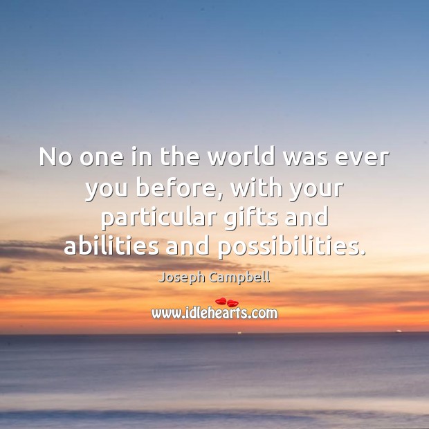 No one in the world was ever you before, with your particular Joseph Campbell Picture Quote