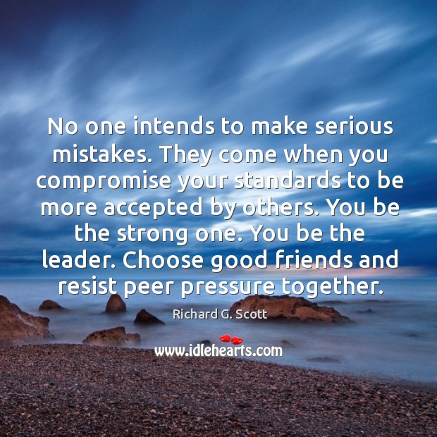 No one intends to make serious mistakes. They come when you compromise Richard G. Scott Picture Quote