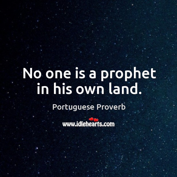 No one is a prophet in his own land. Portuguese Proverbs Image