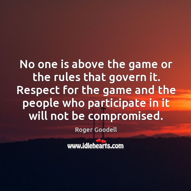 No one is above the game or the rules that govern it. Roger Goodell Picture Quote