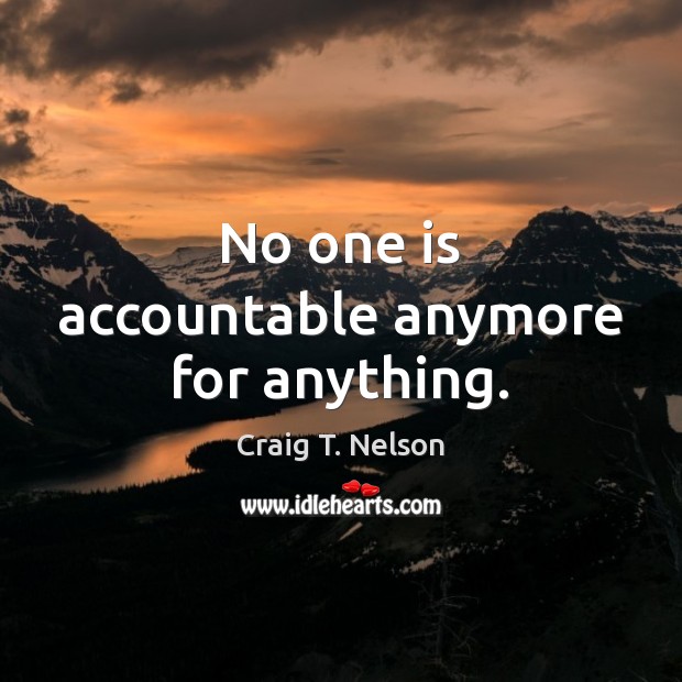No one is accountable anymore for anything. Image