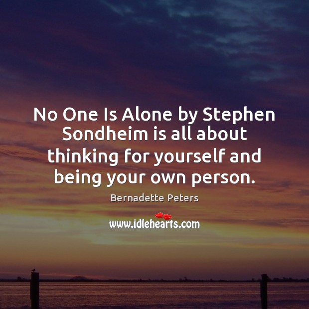 No One Is Alone by Stephen Sondheim is all about thinking for Bernadette Peters Picture Quote