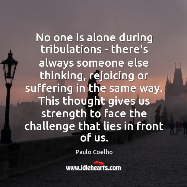 No one is alone during tribulations – there’s always someone else thinking, Paulo Coelho Picture Quote