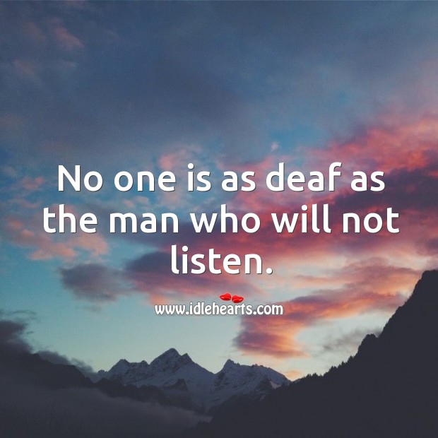 No one is as deaf as the man who will not listen. Image