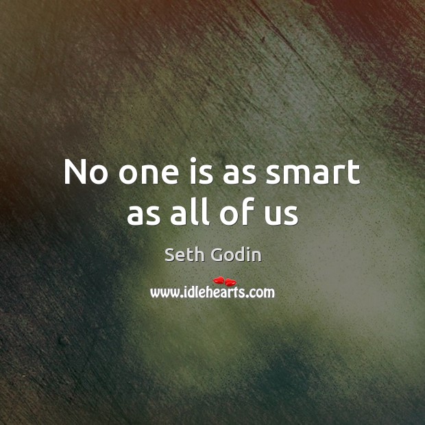No one is as smart as all of us Seth Godin Picture Quote